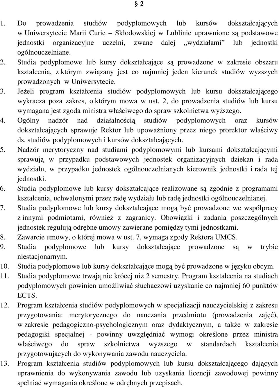 Studia podyplomowe lub kursy dokształcające są prowadzone w zakresie obszaru kształcenia, z którym związany jest co najmniej jeden kierunek studiów wyŝszych prowadzonych w Uniwersytecie. 3.