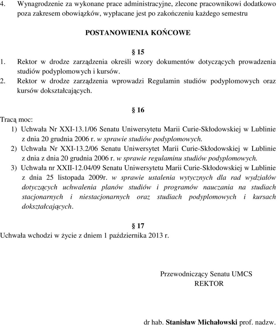 Rektor w drodze zarządzenia wprowadzi Regulamin studiów podyplomowych oraz kursów dokształcających. 16 Tracą moc: 1) Uchwała Nr XXI-13.