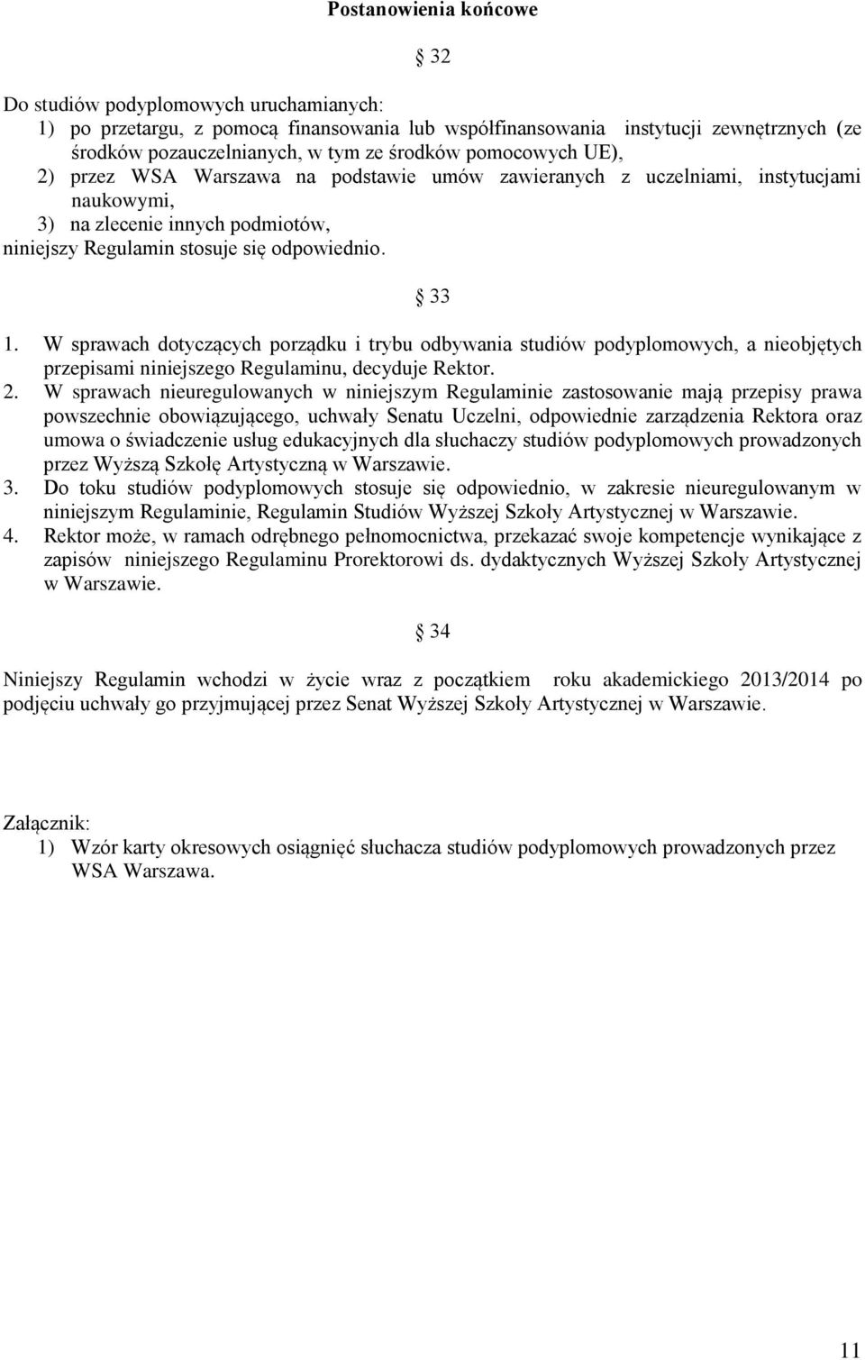 W sprawach dotyczących porządku i trybu odbywania studiów podyplomowych, a nieobjętych przepisami niniejszego Regulaminu, decyduje Rektor. 2.