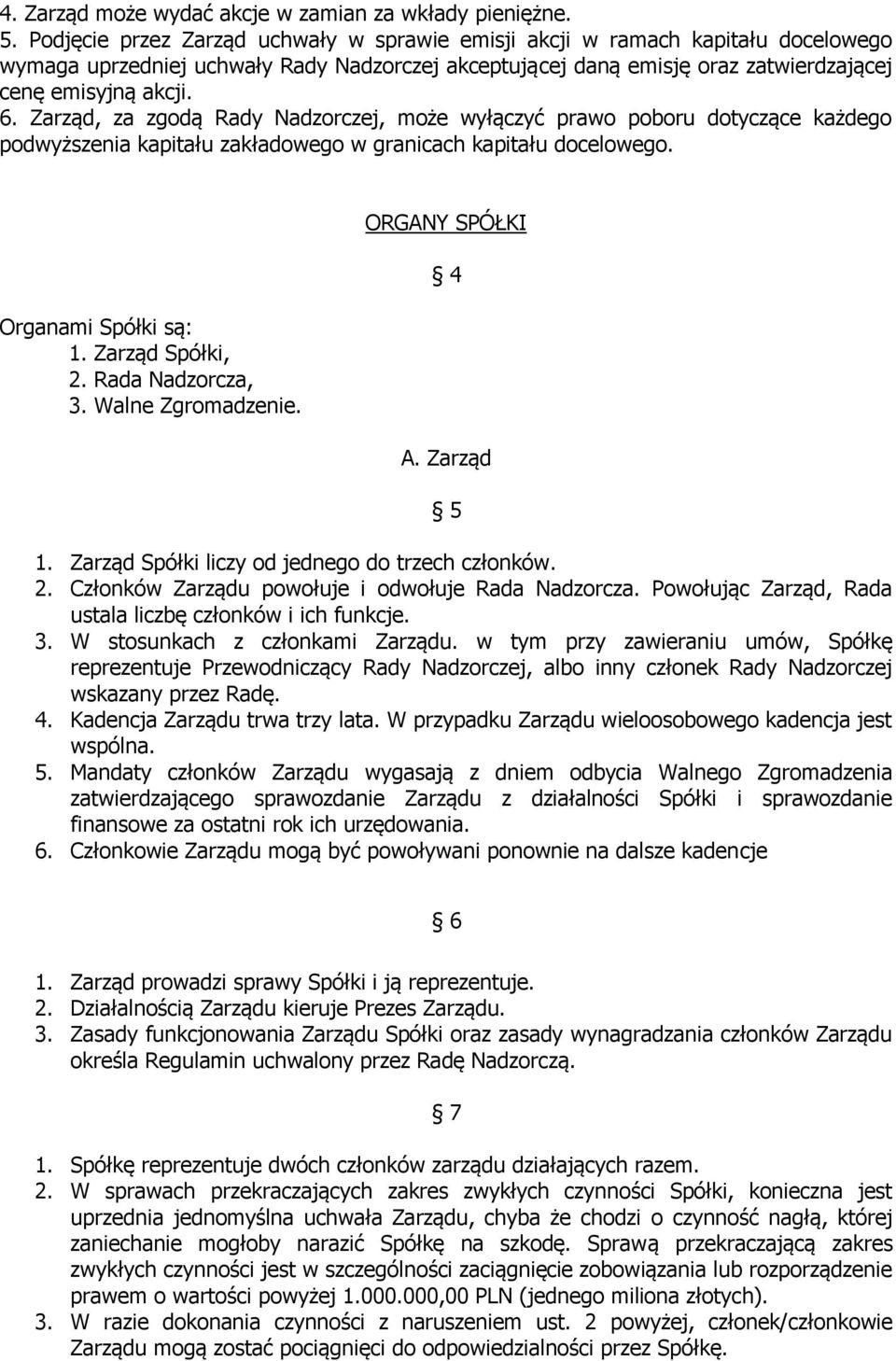 Zarząd, za zgodą Rady Nadzorczej, może wyłączyć prawo poboru dotyczące każdego podwyższenia kapitału zakładowego w granicach kapitału docelowego. Organami Spółki są: 1. Zarząd Spółki, 2.