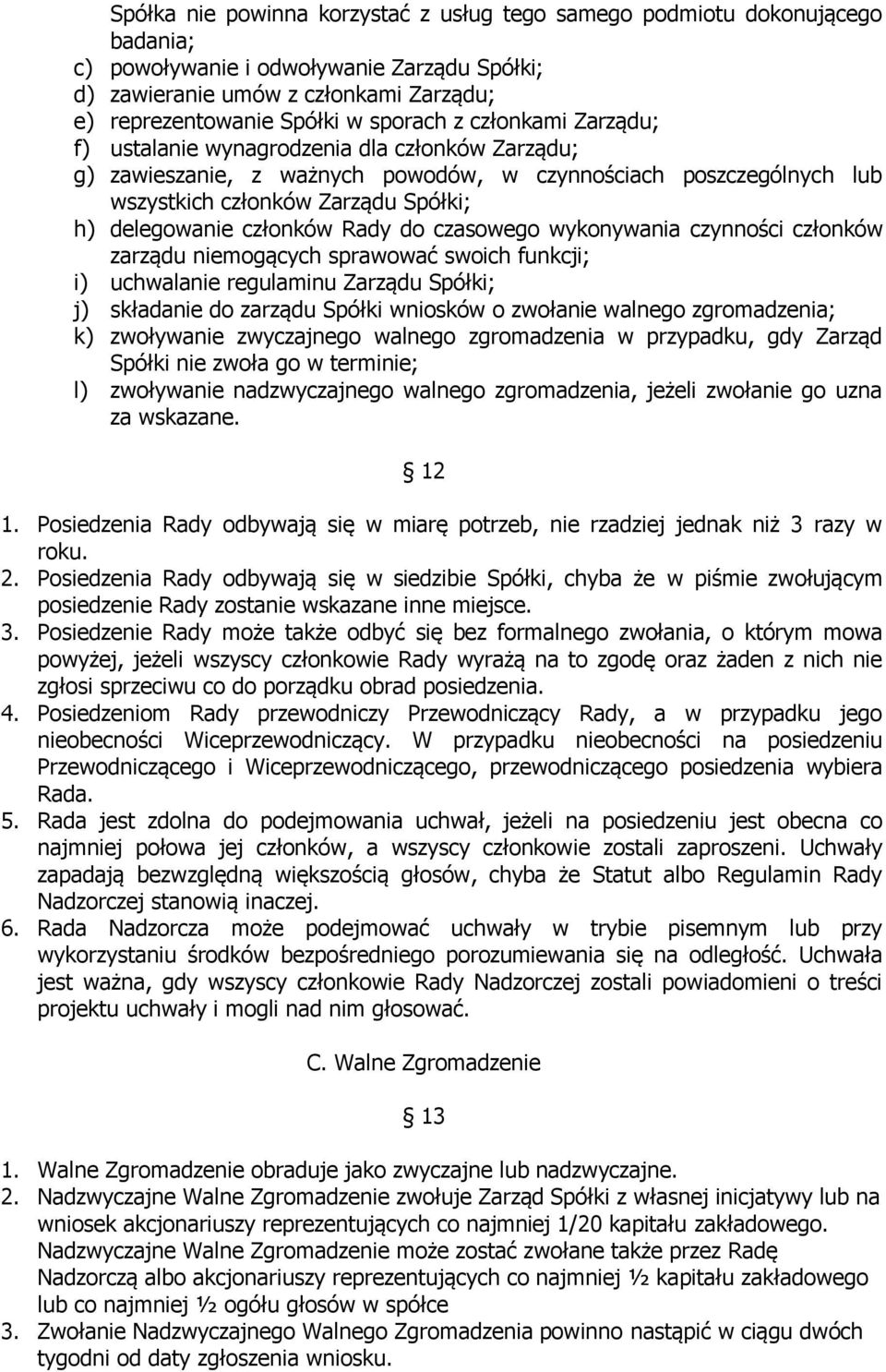 członków Rady do czasowego wykonywania czynności członków zarządu niemogących sprawować swoich funkcji; i) uchwalanie regulaminu Zarządu Spółki; j) składanie do zarządu Spółki wniosków o zwołanie