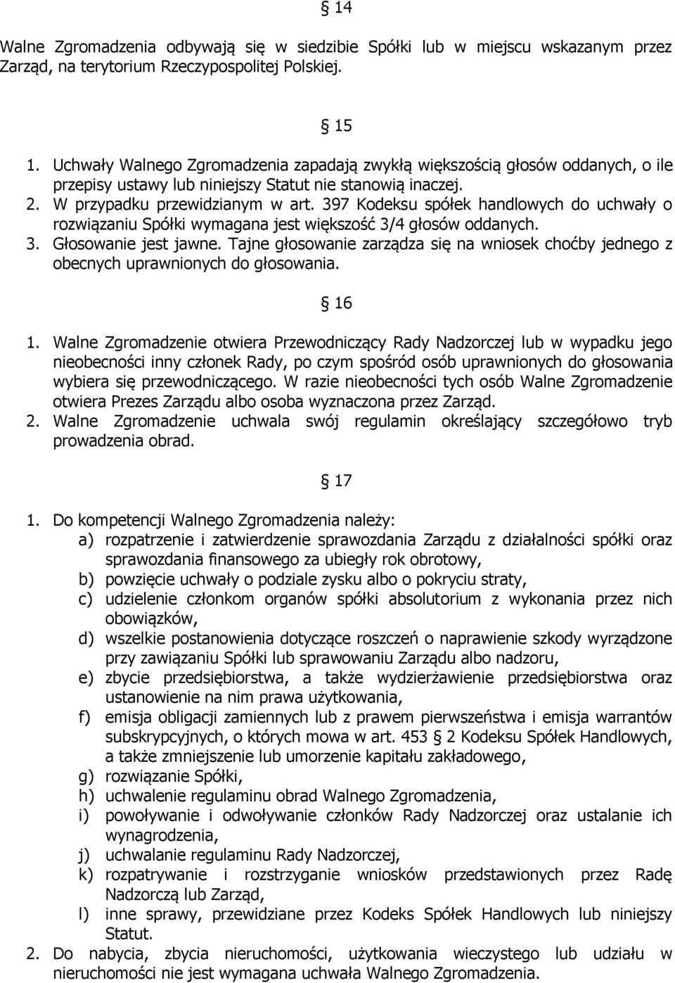 397 Kodeksu spółek handlowych do uchwały o rozwiązaniu Spółki wymagana jest większość 3/4 głosów oddanych. 3. Głosowanie jest jawne.