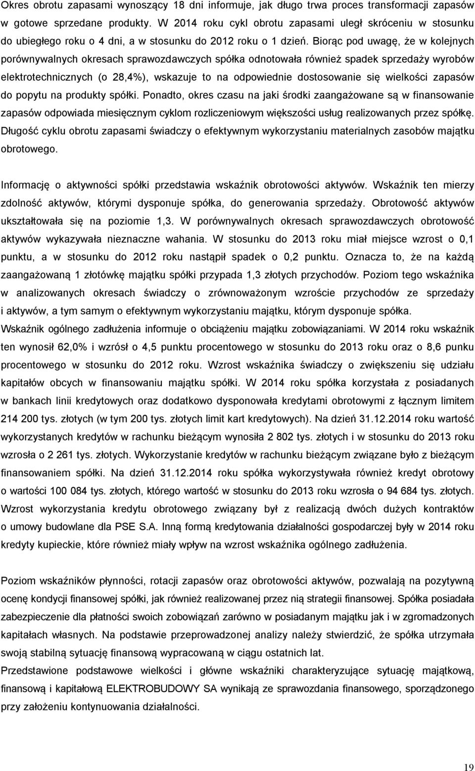 Biorąc pod uwagę, że w kolejnych porównywalnych okresach sprawozdawczych spółka odnotowała również spadek sprzedaży wyrobów elektrotechnicznych (o 28,4%), wskazuje to na odpowiednie dostosowanie się