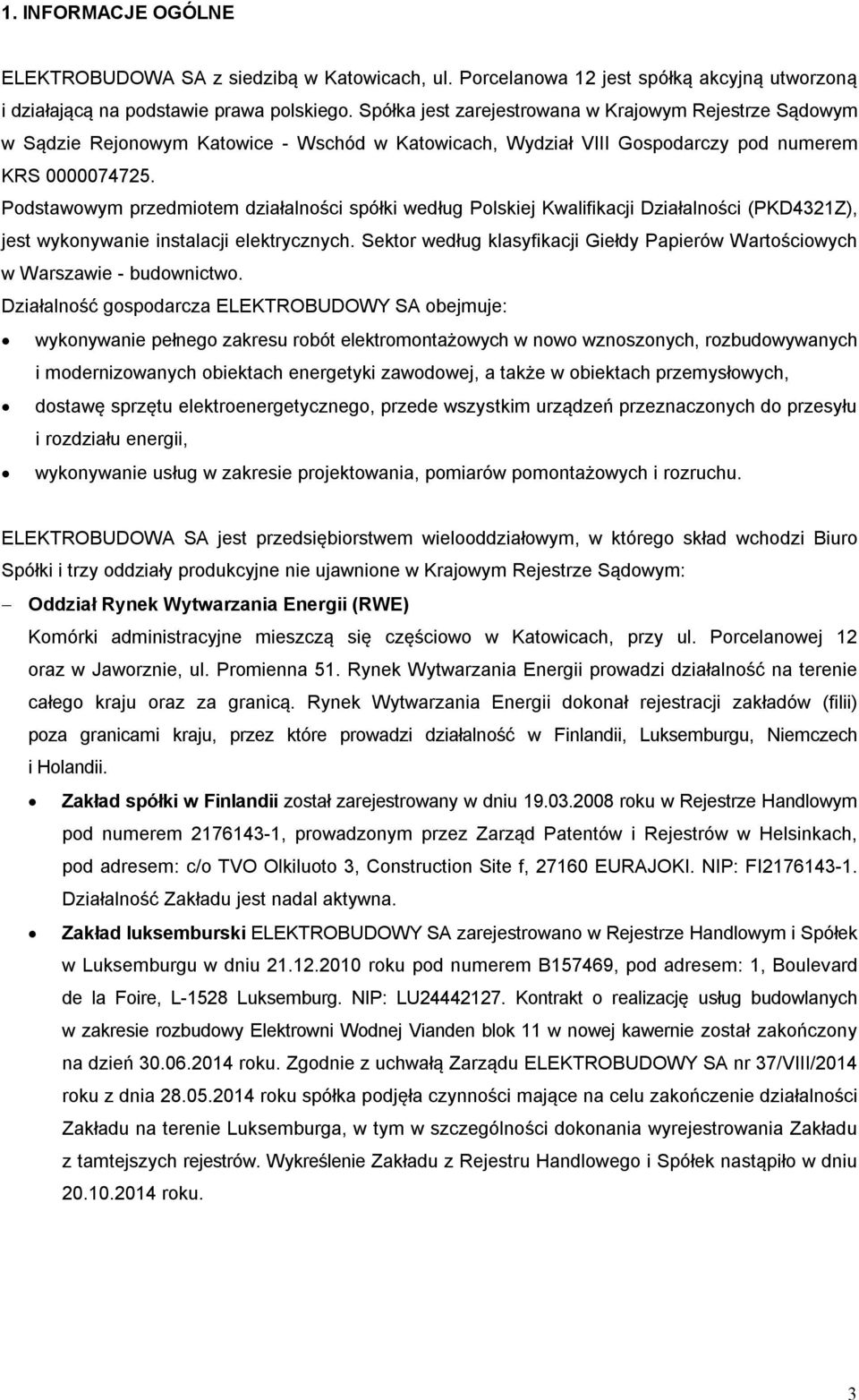 Podstawowym przedmiotem działalności spółki według Polskiej Kwalifikacji Działalności (PKD4321Z), jest wykonywanie instalacji elektrycznych.