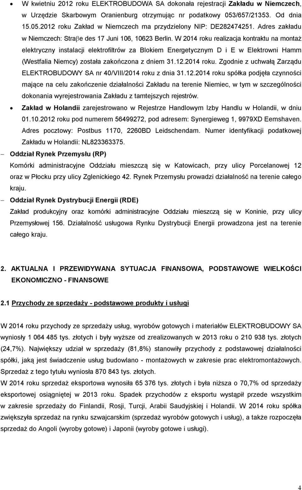 W 2014 roku realizacja kontraktu na montaż elektryczny instalacji elektrofiltrów za Blokiem Energetycznym D i E w Elektrowni Hamm (Westfalia Niemcy) została zakończona z dniem 31.12.2014 roku. Zgodnie z uchwałą Zarządu ELEKTROBUDOWY SA nr 40/VIII/2014 roku z dnia 31.
