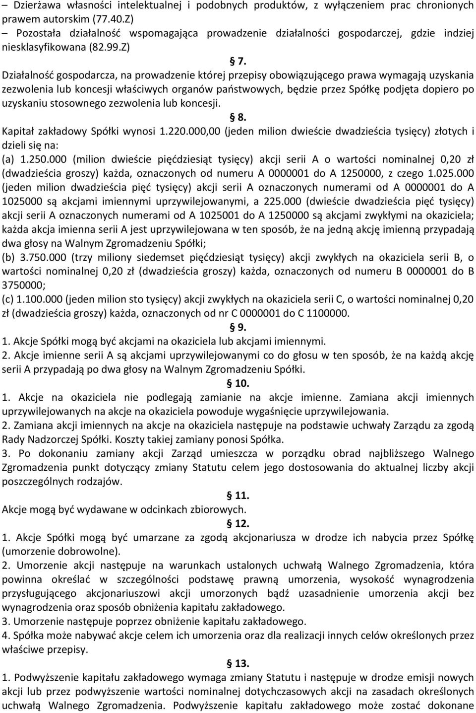 Działalność gospodarcza, na prowadzenie której przepisy obowiązującego prawa wymagają uzyskania zezwolenia lub koncesji właściwych organów państwowych, będzie przez Spółkę podjęta dopiero po