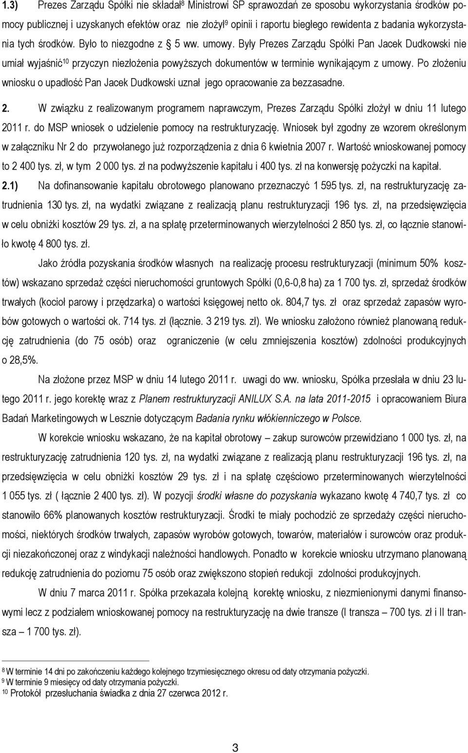 Były Prezes Zarządu Spółki Pan Jacek Dudkowski nie umiał wyjaśnić 10 przyczyn niezłożenia powyższych dokumentów w terminie wynikającym z umowy.