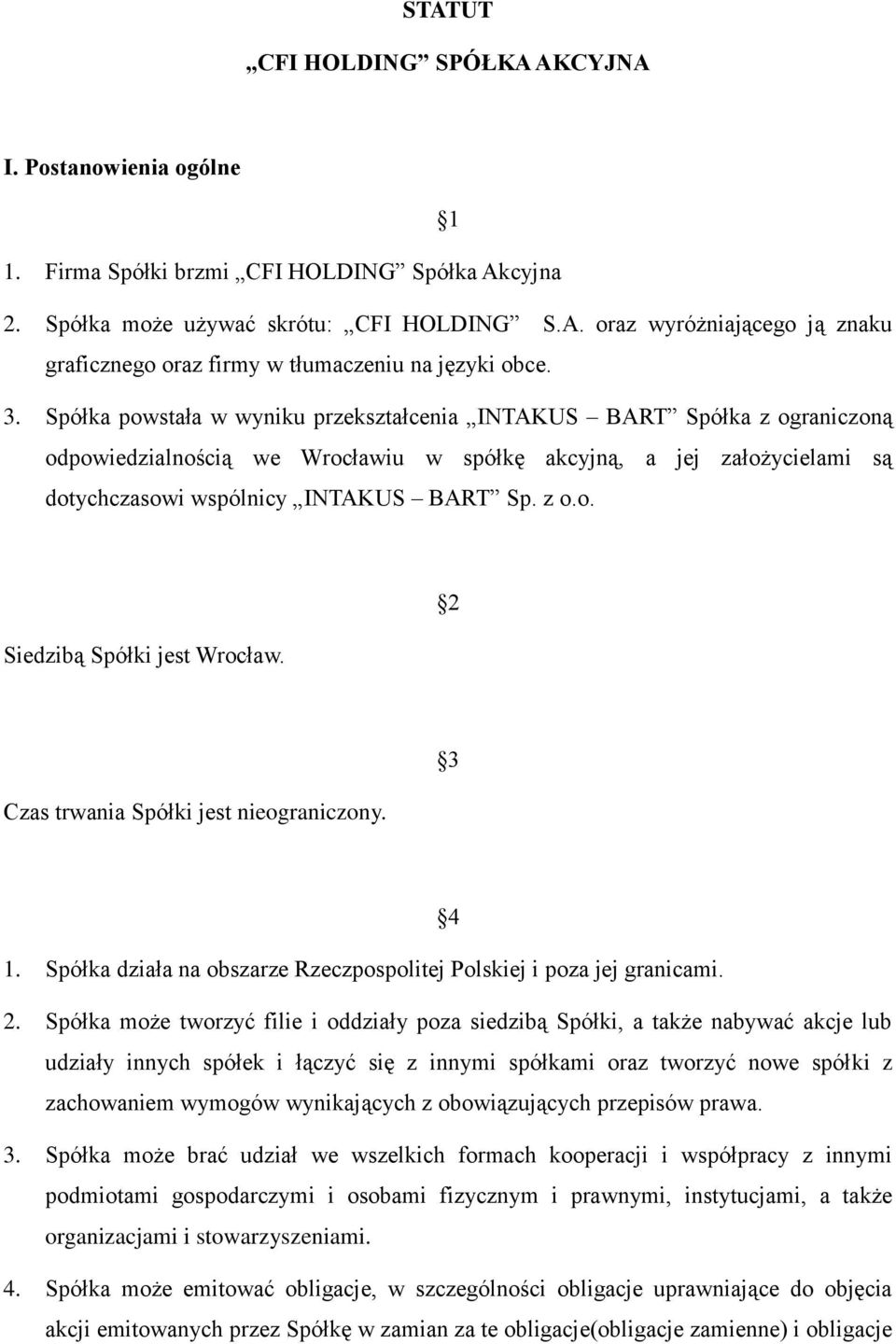 2 Czas trwania Spółki jest nieograniczony. 3 4 1. Spółka działa na obszarze Rzeczpospolitej Polskiej i poza jej granicami. 2.