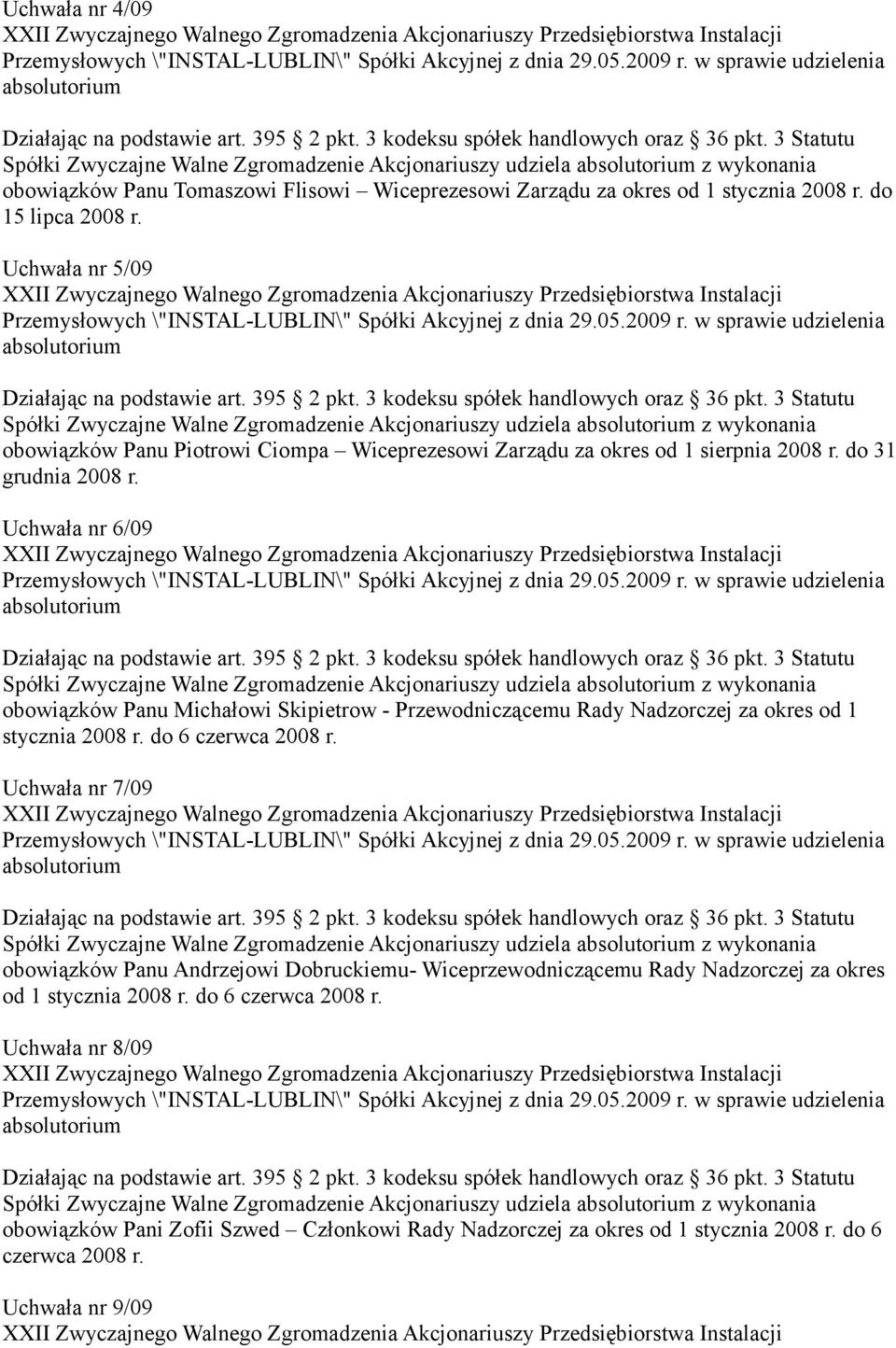 Uchwała nr 6/09 Spółki Zwyczajne Walne Zgromadzenie Akcjonariuszy udziela z wykonania obowiązków Panu Michałowi Skipietrow - Przewodniczącemu Rady Nadzorczej za okres od 1 stycznia 2008 r.