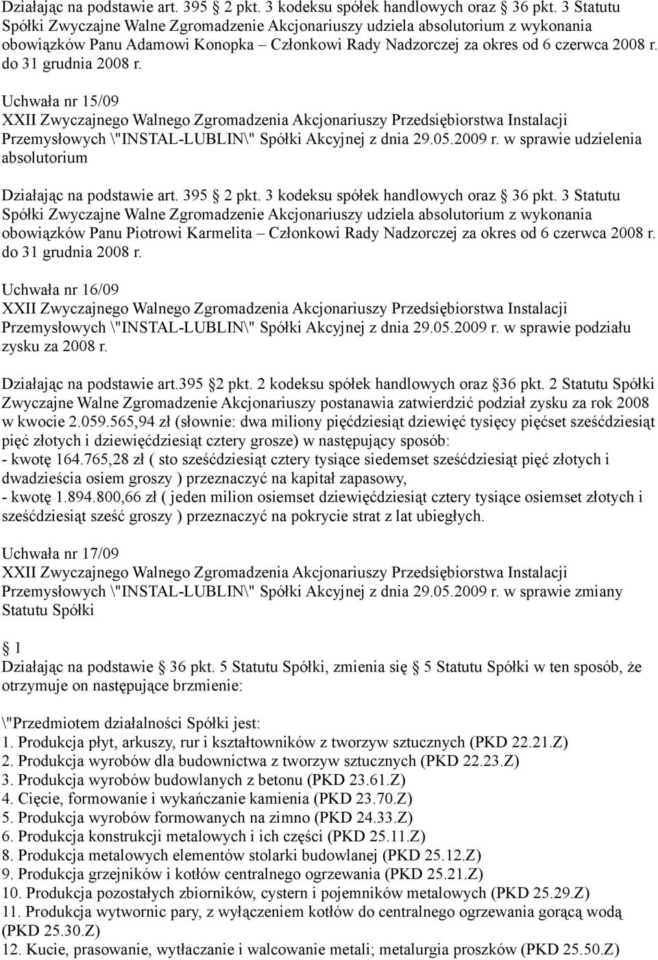 Uchwała nr 16/09 Przemysłowych \"INSTAL-LUBLIN\" Spółki Akcyjnej z dnia 29.05.2009 r. w sprawie podziału zysku za 2008 r. Działając na podstawie art.395 2 pkt. 2 kodeksu spółek handlowych oraz 36 pkt.