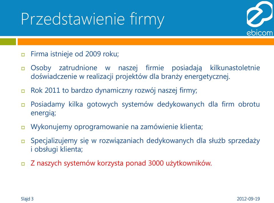 Rok 2011 to bardzo dynamiczny rozwój naszej firmy; Posiadamy kilka gotowych systemów dedykowanych dla firm obrotu energią;