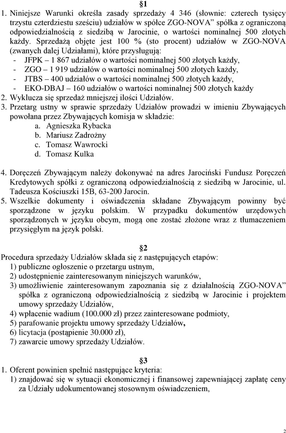 Sprzedażą objęte jest 100 % (sto procent) udziałów w ZGO-NOVA (zwanych dalej Udziałami), które przysługują: - JFPK 1 867 udziałów o wartości nominalnej 500 złotych każdy, - ZGO 1 919 udziałów o