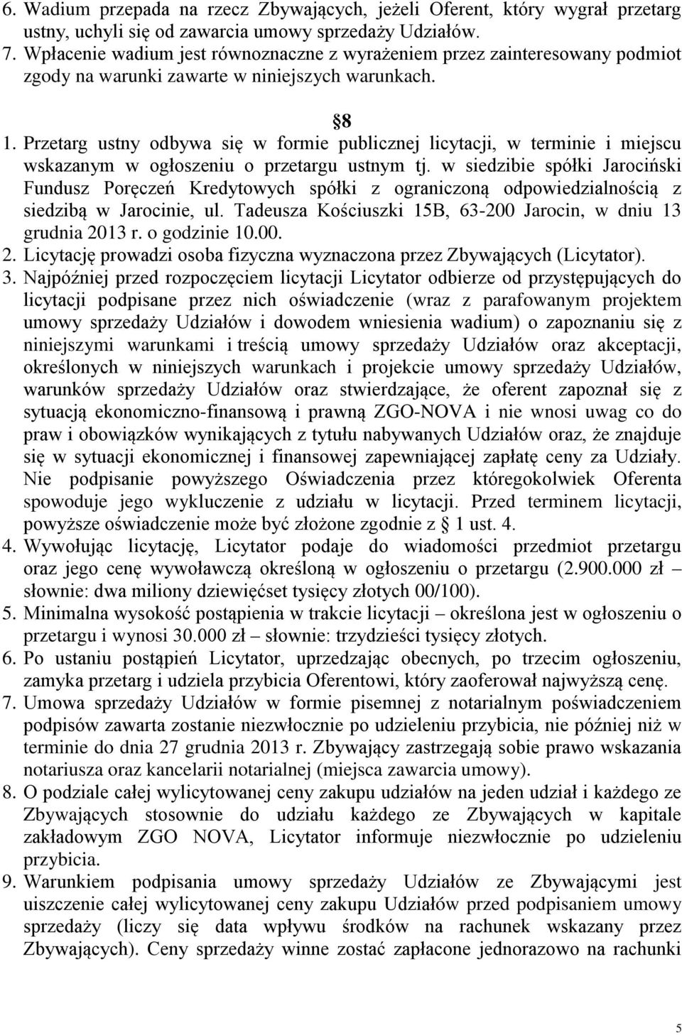 Przetarg ustny odbywa się w formie publicznej licytacji, w terminie i miejscu wskazanym w ogłoszeniu o przetargu ustnym tj.