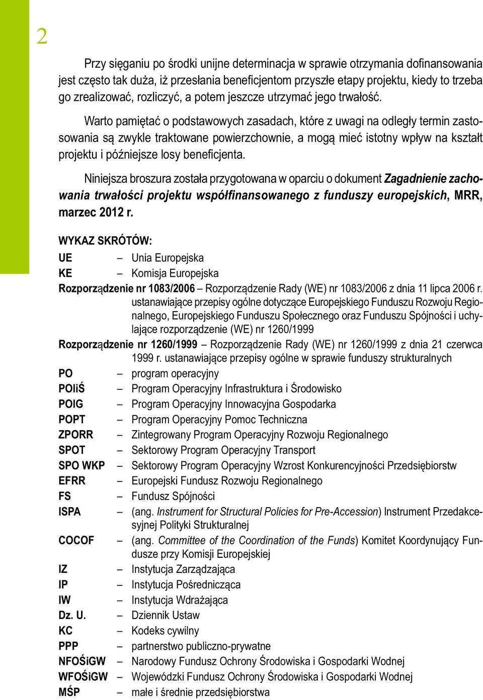 Warto pamiętać o podstawowych zasadach, które z uwagi na odległy termin zastosowania są zwykle traktowane powierzchownie, a mogą mieć istotny wpływ na kształt projektu i późniejsze losy benefi cjenta.