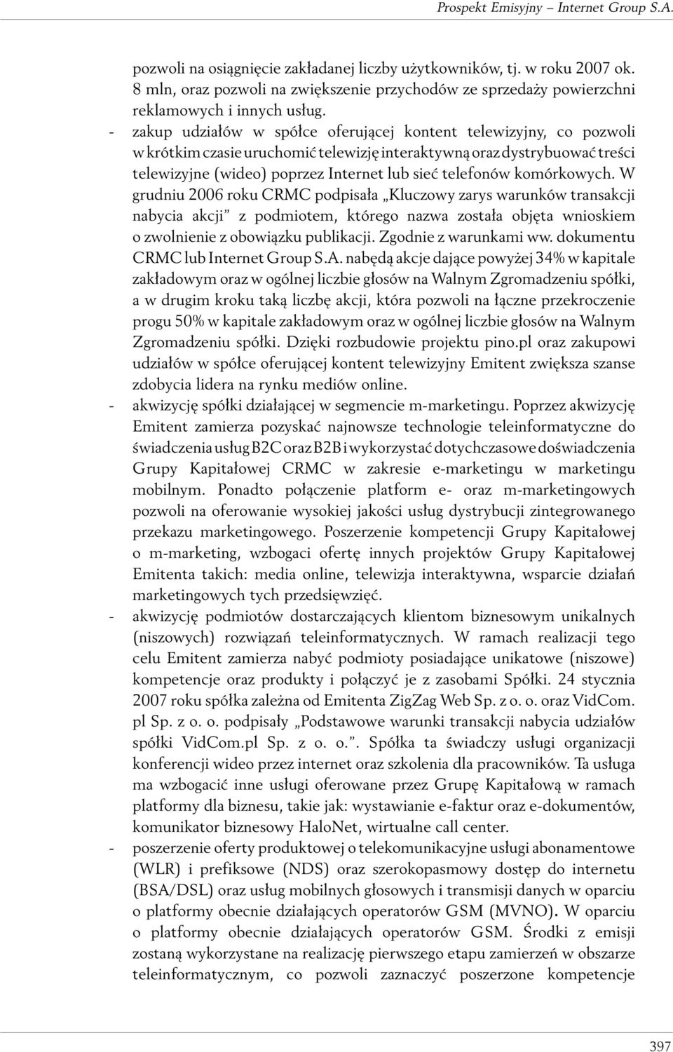 komórkowych. W grudniu 2006 roku CRMC podpisała Kluczowy zarys warunków transakcji nabycia akcji z podmiotem, którego nazwa została objęta wnioskiem o zwolnienie z obowiązku publikacji.