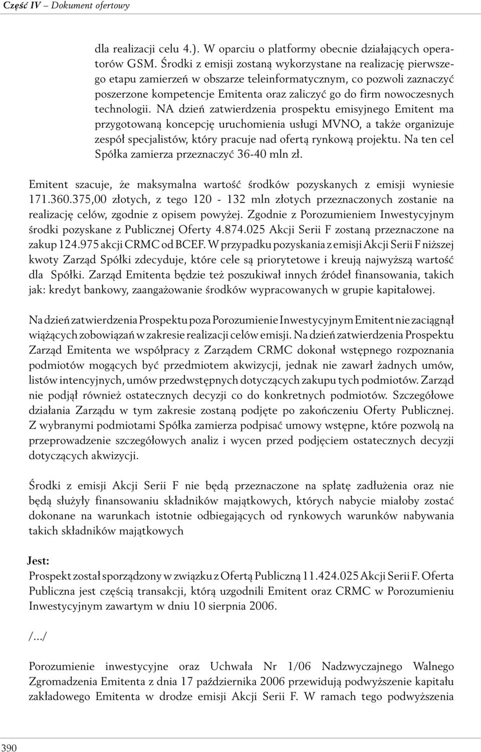 technologii. NA dzień zatwierdzenia prospektu emisyjnego Emitent ma przygotowaną koncepcję uruchomienia usługi MVNO, a także organizuje zespół specjalistów, który pracuje nad ofertą rynkową projektu.