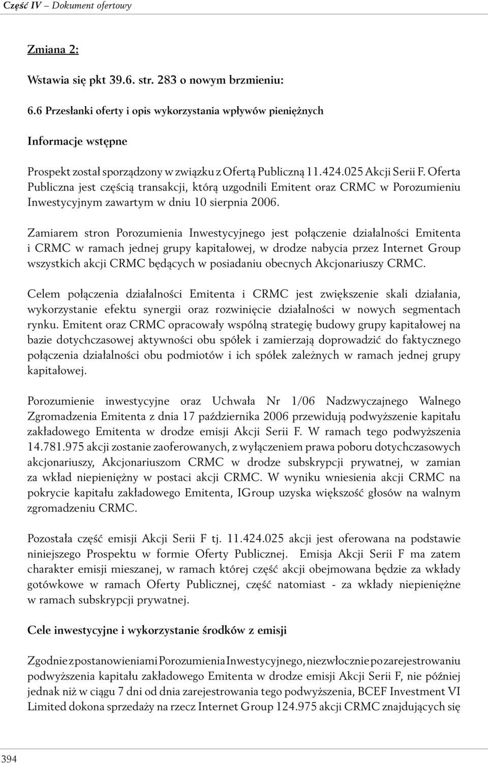 Oferta Publiczna jest częścią transakcji, którą uzgodnili Emitent oraz CRMC w Porozumieniu Inwestycyjnym zawartym w dniu 10 sierpnia 2006.