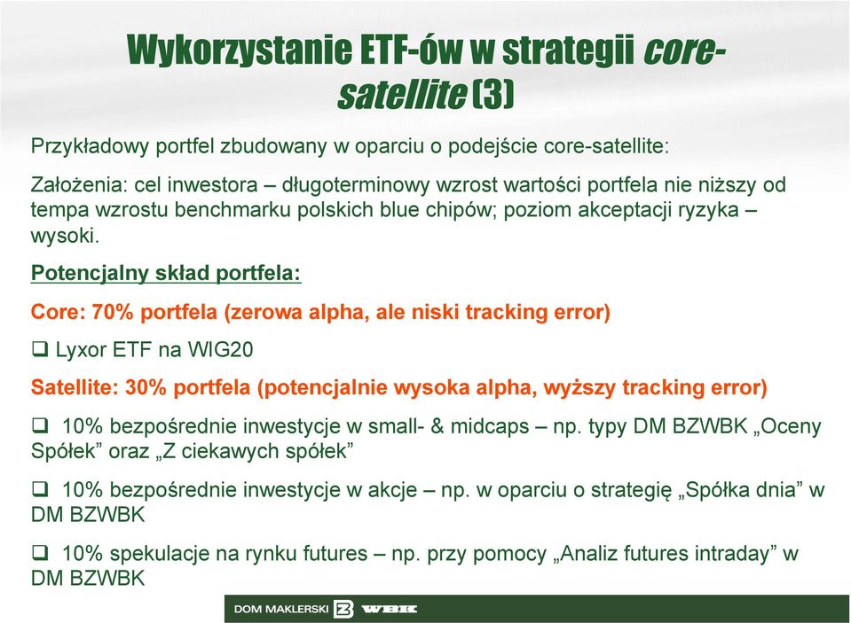 Potencjalny skład portfela: Core: 70% portfela (zerowa alpha, ale niski tracking error) Lyxor ETF na WIG20 Satellite: 30% portfela (potencjalnie wysoka alpha, wyższy tracking error)