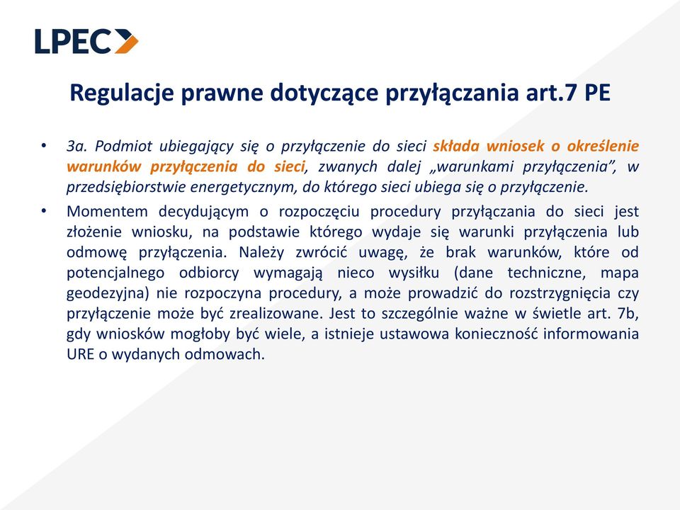 ubiega się o przyłączenie. Momentem decydującym o rozpoczęciu procedury przyłączania do sieci jest złożenie wniosku, na podstawie którego wydaje się warunki przyłączenia lub odmowę przyłączenia.