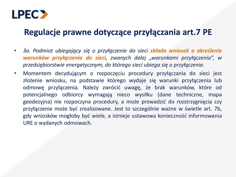 ubiega się o przyłączenie. Momentem decydującym o rozpoczęciu procedury przyłączania do sieci jest złożenie wniosku, na podstawie którego wydaje się warunki przyłączenia lub odmowę przyłączenia.