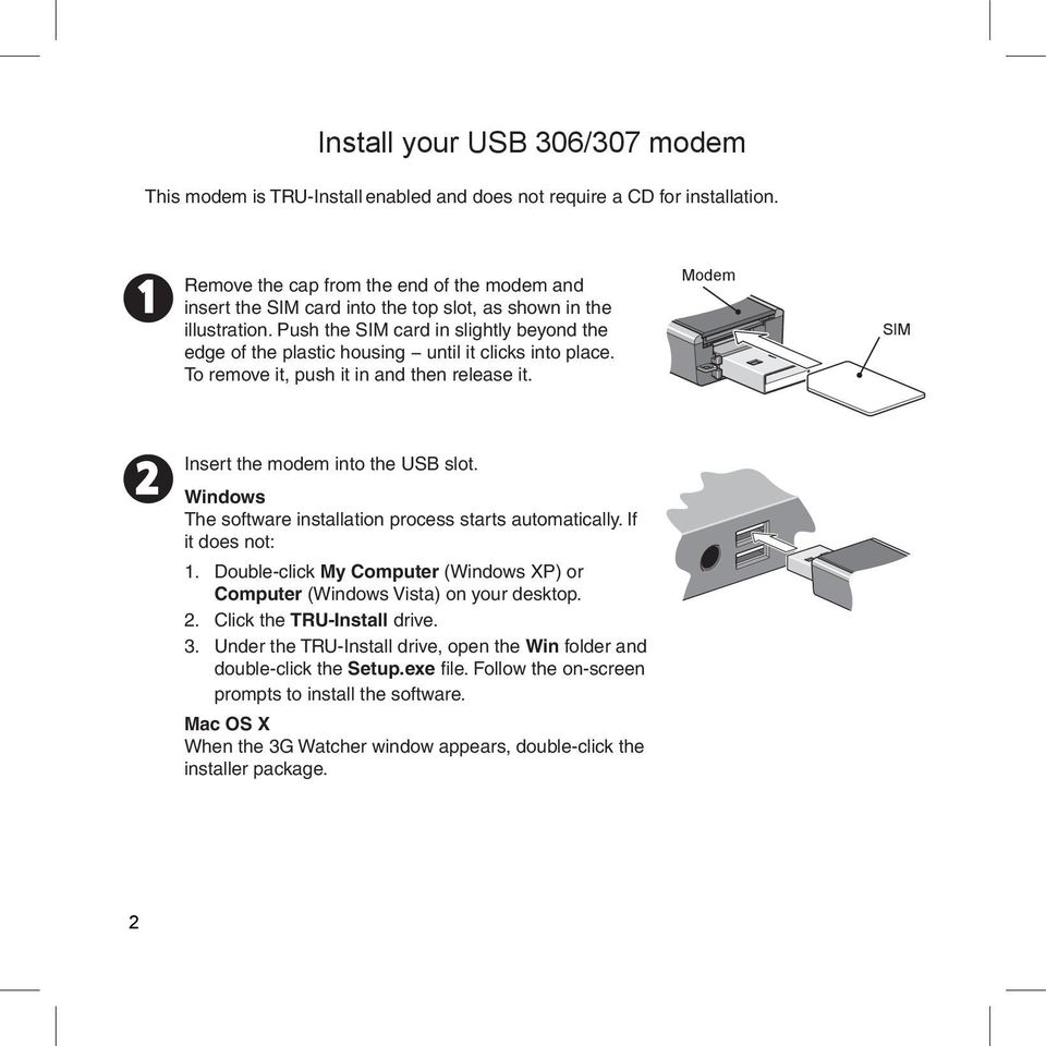 Push the SIM card in slightly beyond the edge of the plastic housing until it clicks into place. To remove it, push it in and then release it. Modem SIM 2 Insert the modem into the USB slot.