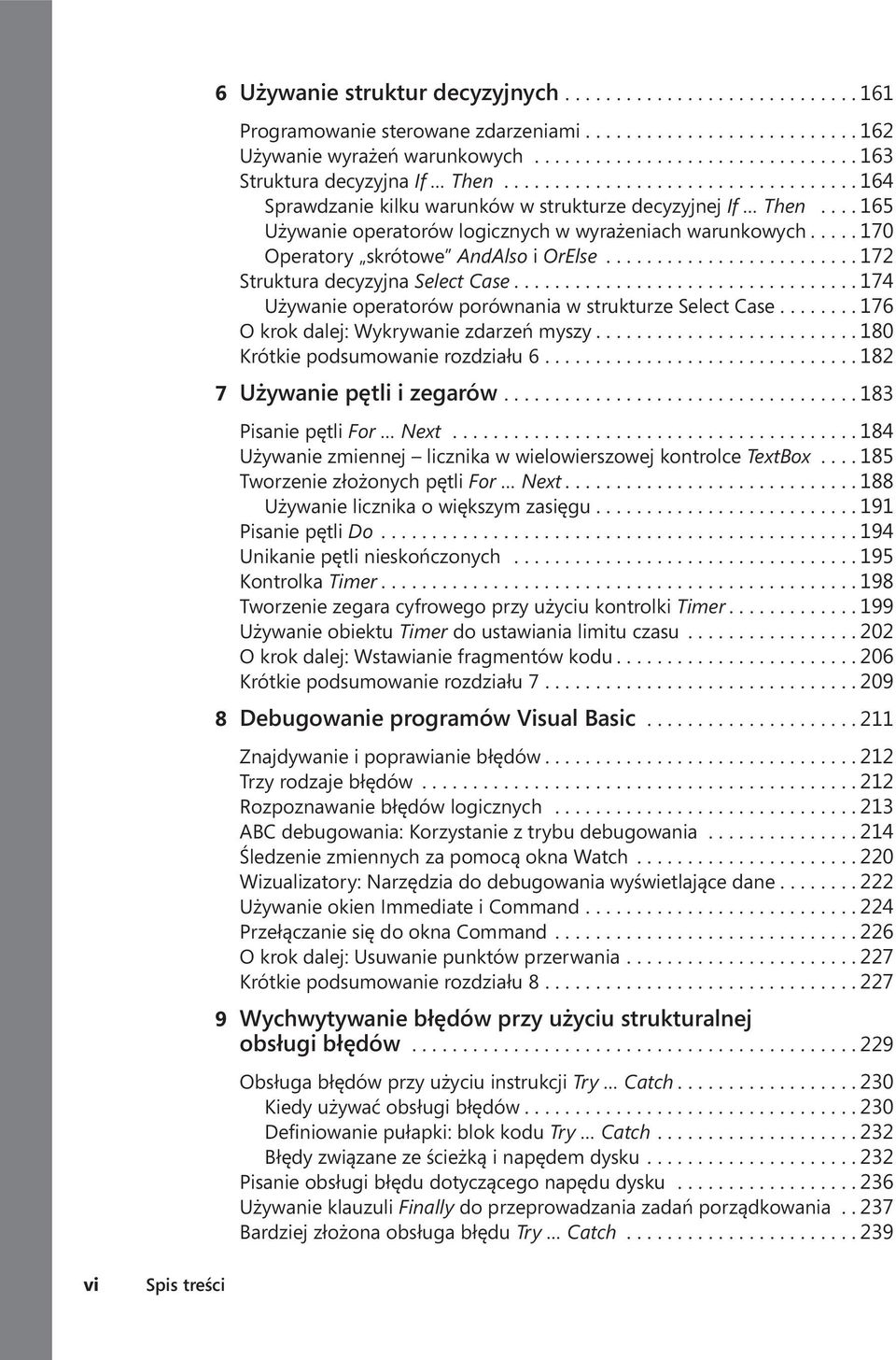 ... 170 Operatory skrótowe AndAlso i OrElse... 172 Struktura decyzyjna Select Case.... 174 Używanie operatorów porównania w strukturze Select Case.... 176 O krok dalej: Wykrywanie zdarzeń myszy.