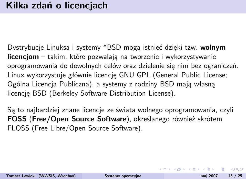Linux wykorzystuje głównie licencję GNU GPL (General Public License; Ogólna Licencja Publiczna), a systemy z rodziny BSD mają własną licencję BSD (Berkeley Software