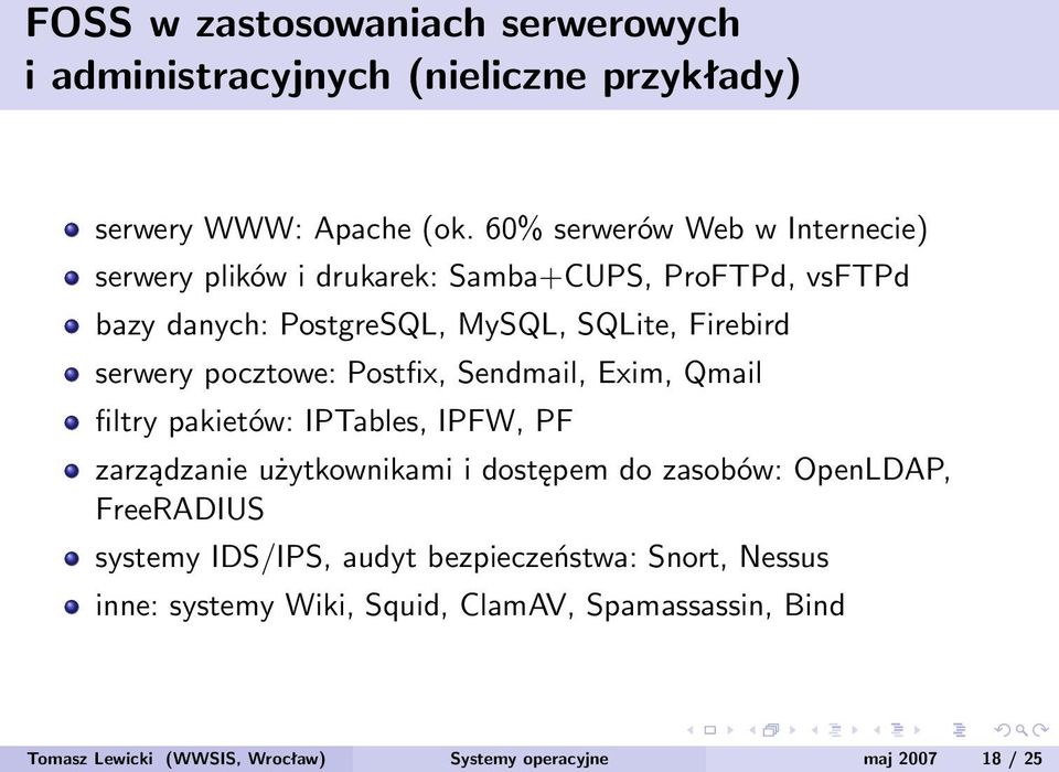 serwery pocztowe: Postfix, Sendmail, Exim, Qmail filtry pakietów: IPTables, IPFW, PF zarządzanie użytkownikami i dostępem do zasobów: