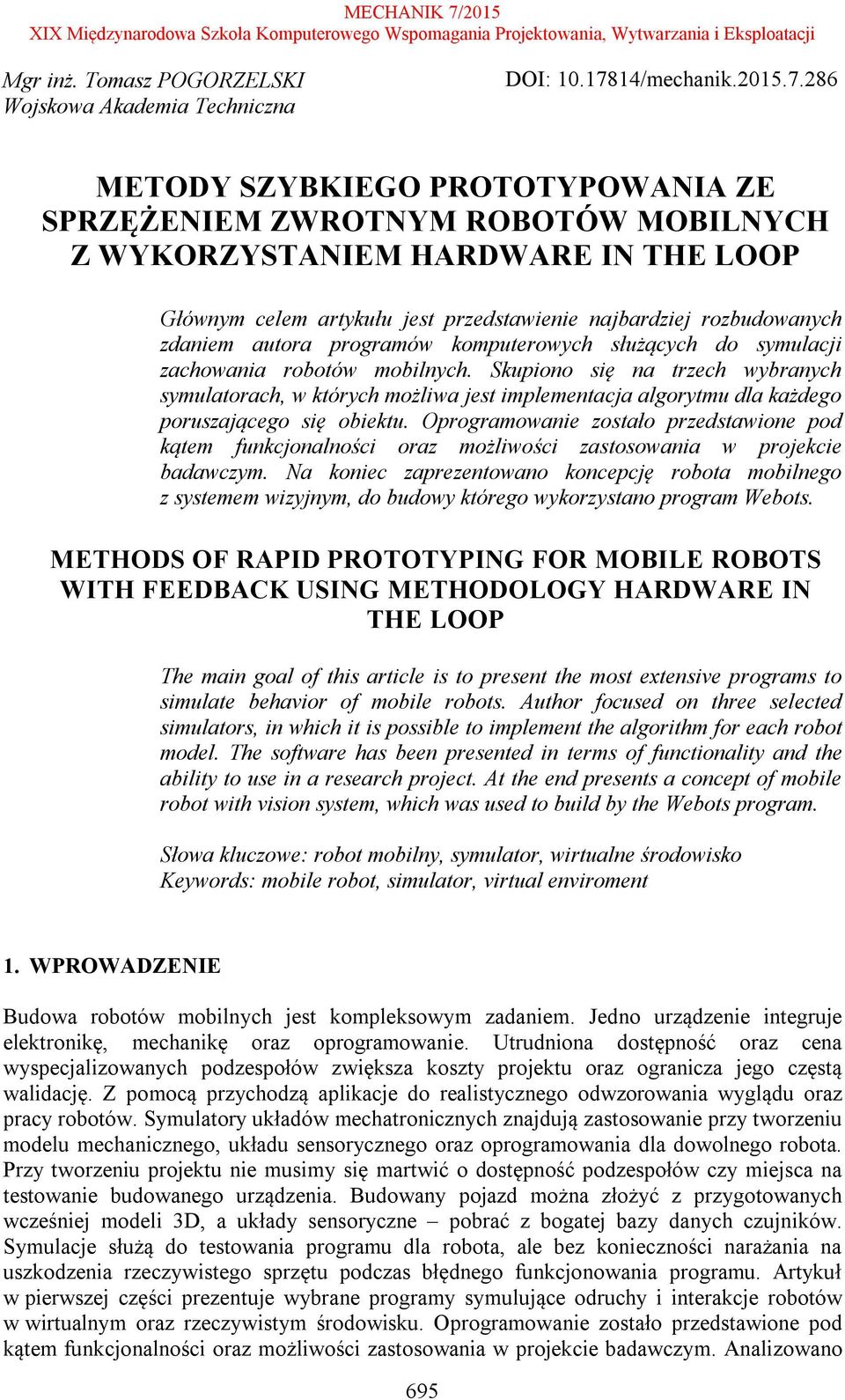 286 METODY SZYBKIEGO PROTOTYPOWANIA ZE SPRZĘŻENIEM ZWROTNYM ROBOTÓW MOBILNYCH Z WYKORZYSTANIEM HARDWARE IN THE LOOP Głównym celem artykułu jest przedstawienie najbardziej rozbudowanych zdaniem autora