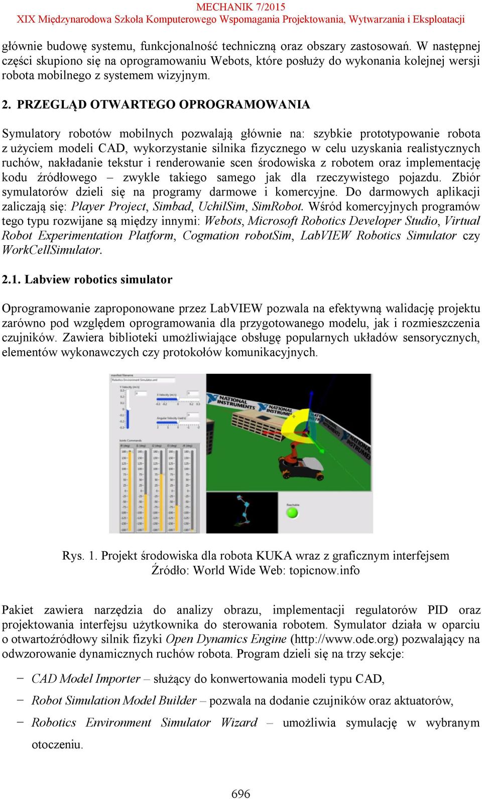 PRZEGLĄD OTWARTEGO OPROGRAMOWANIA Symulatory robotów mobilnych pozwalają głównie na: szybkie prototypowanie robota z użyciem modeli CAD, wykorzystanie silnika fizycznego w celu uzyskania