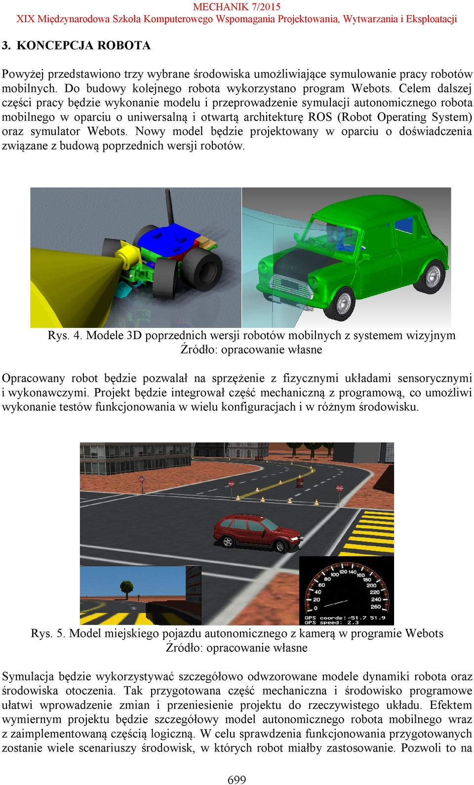 symulator Webots. Nowy model będzie projektowany w oparciu o doświadczenia związane z budową poprzednich wersji robotów. Rys. 4.