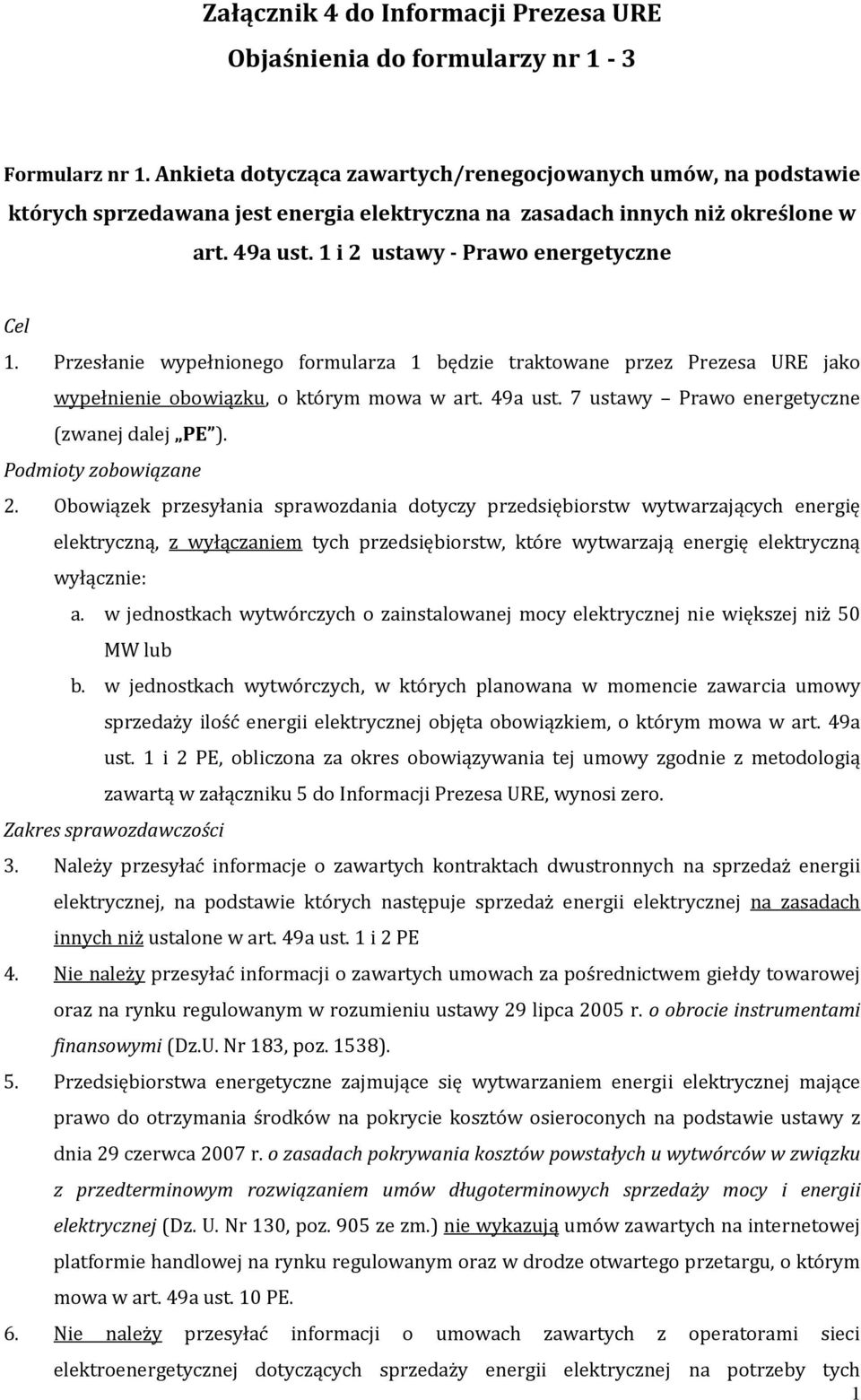 Przesłanie wypełnionego formularza 1 będzie traktowane przez Prezesa URE jako wypełnienie obowiązku, o którym mowa w art. 49a ust. 7 ustawy Prawo energetyczne (zwanej dalej PE ).