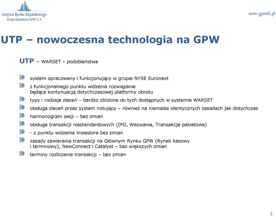 niemalże identycznych zasadach jak dotychczas harmonogram sesji bez zmian obsługa transakcji niestandardowych (IPO, Wezwania, Transakcje pakietowe) - z punktu widzenia