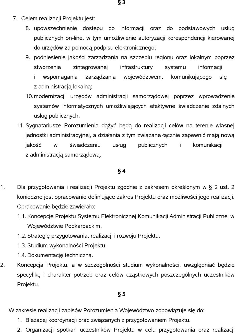 podniesienie jakości zarządzania na szczeblu regionu oraz lokalnym poprzez stworzenie zintegrowanej infrastruktury systemu informacji i wspomagania zarządzania województwem, komunikującego się z