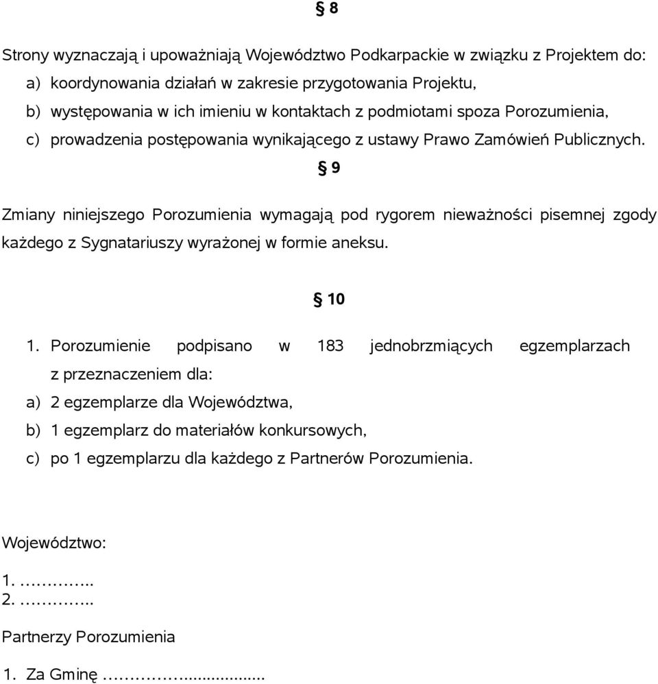 9 Zmiany niniejszego Porozumienia wymagają pod rygorem nieważności pisemnej zgody każdego z Sygnatariuszy wyrażonej w formie aneksu. 10 1.