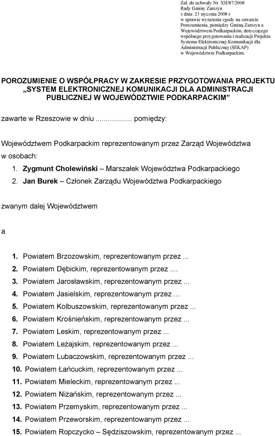 POROZUMIENIE O WSPÓŁPRACY W ZAKRESIE PRZYGOTOWANIA PROJEKTU SYSTEM ELEKTRONICZNEJ KOMUNIKACJI DLA ADMINISTRACJI PUBLICZNEJ W WOJEWÓDZTWIE PODKARPACKIM zawarte w Rzeszowie w dniu.