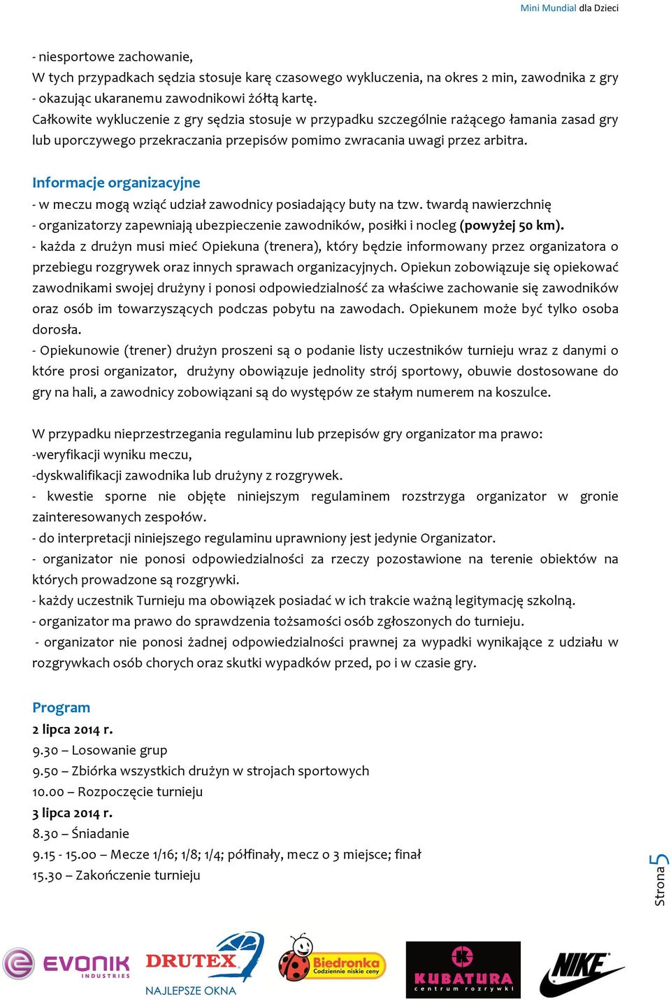 Informacje organizacyjne - w meczu mogą wziąć udział zawodnicy posiadający buty na tzw. twardą nawierzchnię - organizatorzy zapewniają ubezpieczenie zawodników, posiłki i nocleg (powyżej 50 km).
