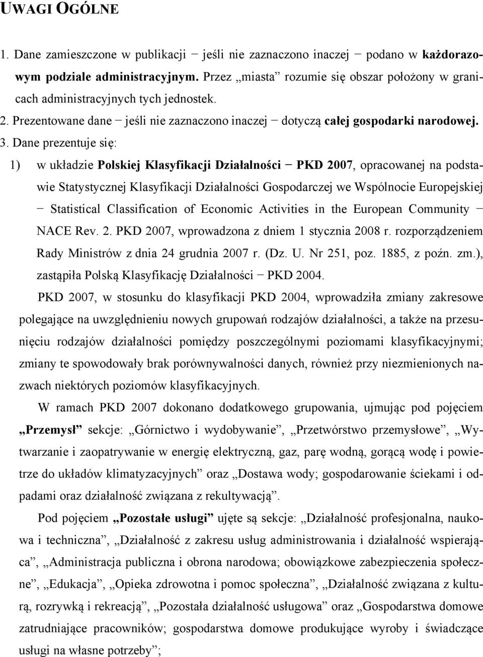 Dane prezentuje się: 1) w układzie Polskiej Klasyfikacji Działalności PKD 2007, opracowanej na podstawie Statystycznej Klasyfikacji Działalności Gospodarczej we Wspólnocie Europejskiej Statistical
