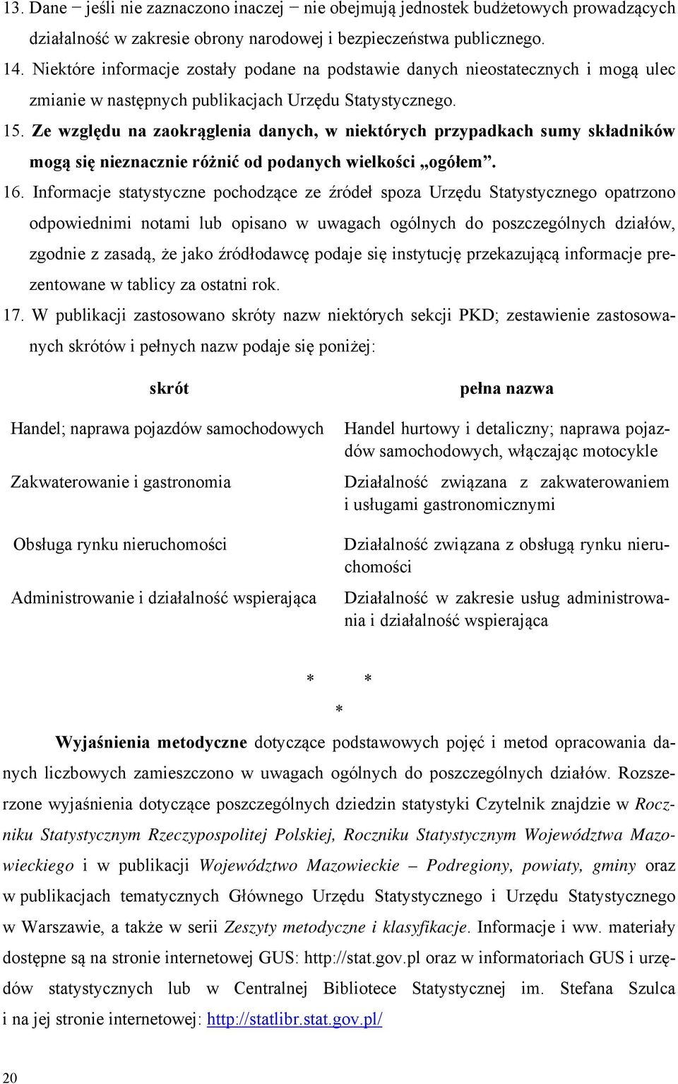 Ze względu na zaokrąglenia danych, w niektórych przypadkach sumy składników mogą się nieznacznie różnić od podanych wielkości ogółem. 16.