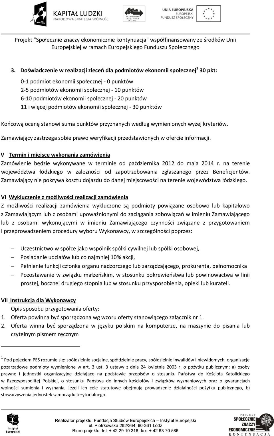 Zamawiający zastrzega sobie prawo weryfikacji przedstawionych w ofercie informacji. V Termin i miejsce wykonania zamówienia Zamówienie będzie wykonywane w terminie od października 2012 do maja 2014 r.