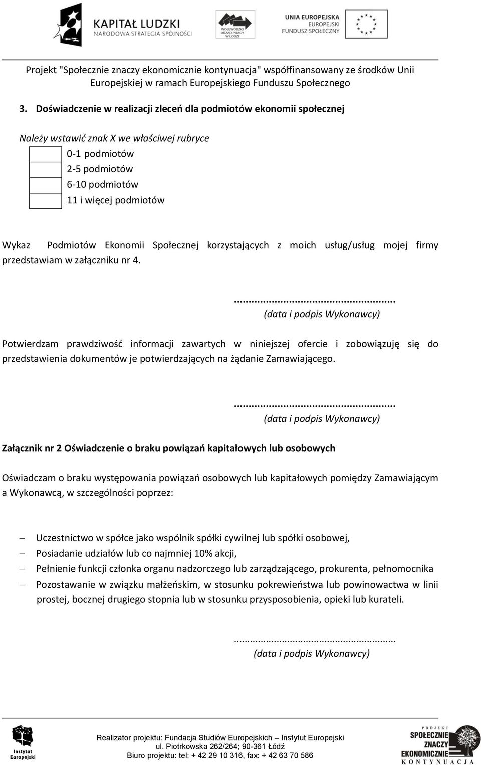 ... (data i podpis Wykonawcy) Potwierdzam prawdziwość informacji zawartych w niniejszej ofercie i zobowiązuję się do przedstawienia dokumentów je potwierdzających na żądanie Zamawiającego.