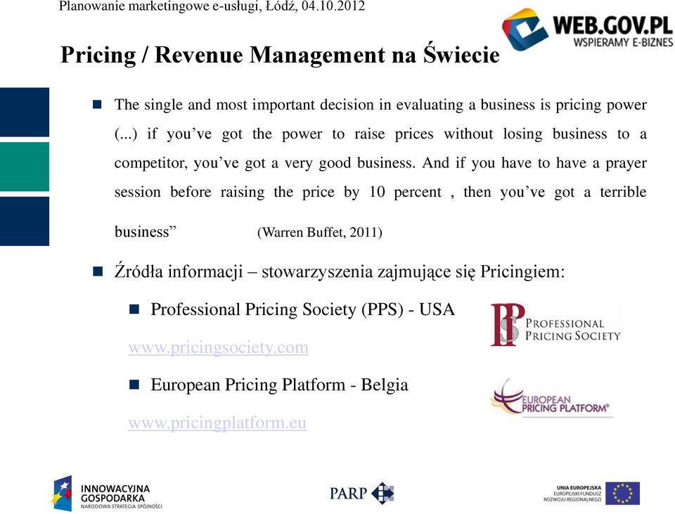 And if you have to have a prayer session before raising the price by 10 percent, then you ve got a terrible business (Warren Buffet, 2011)