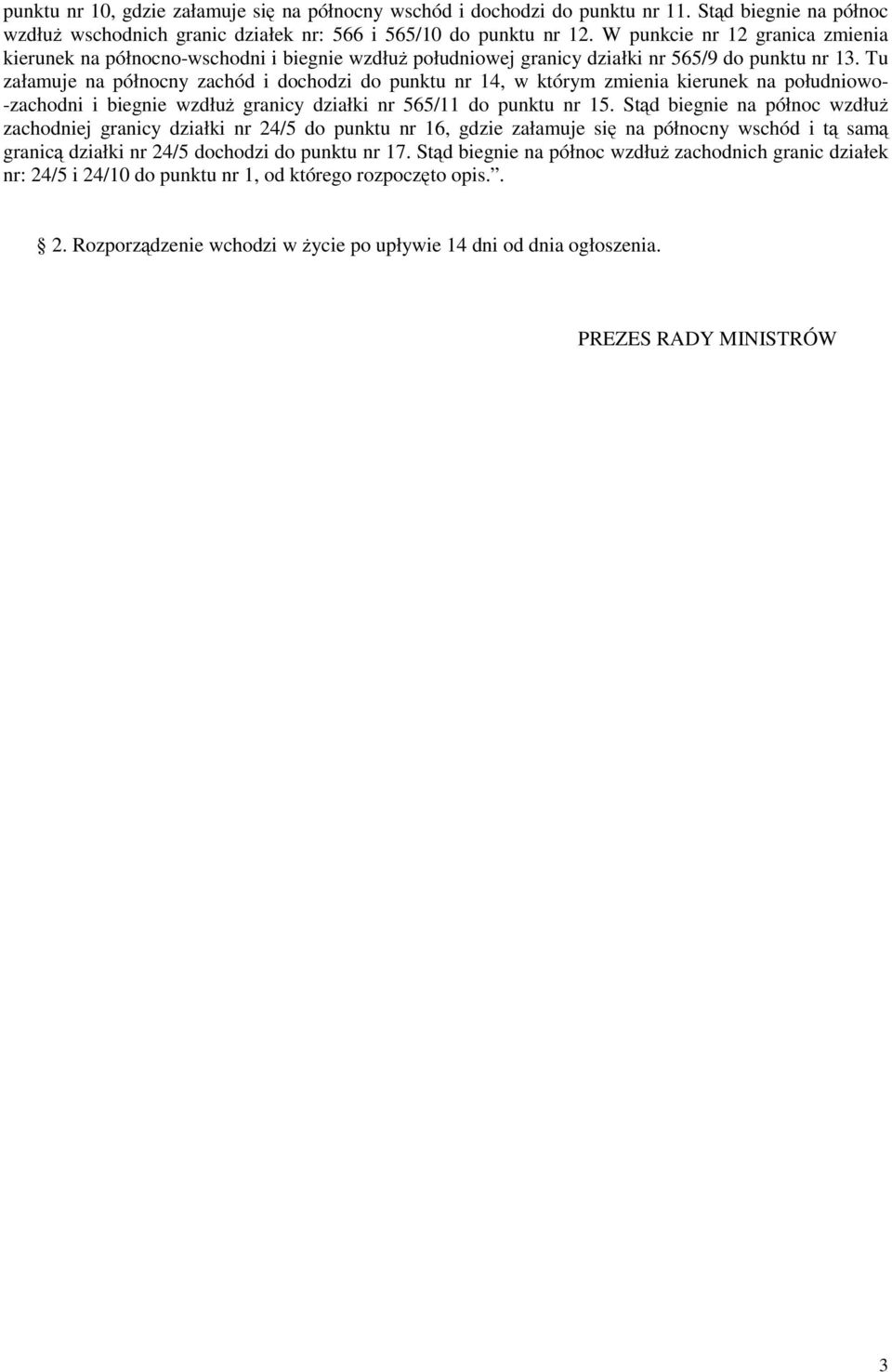 Tu załamuje na północny zachód i dochodzi do punktu nr 14, w którym zmienia kierunek na południowo- -zachodni i biegnie wzdłuŝ granicy działki nr 565/11 do punktu nr 15.