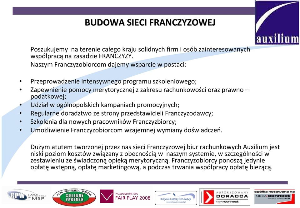 ogólnopolskich kampaniach promocyjnych; Regularne doradztwo ze strony przedstawicieli Franczyzodawcy; Szkolenia dla nowych pracowników Franczyzbiorcy; Umożliwienie Franczyzobiorcom wzajemnej wymiany
