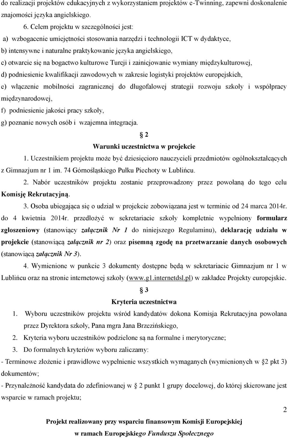 bogactwo kulturowe Turcji i zainicjowanie wymiany międzykulturowej, d) podniesienie kwalifikacji zawodowych w zakresie logistyki projektów europejskich, e) włączenie mobilności zagranicznej do