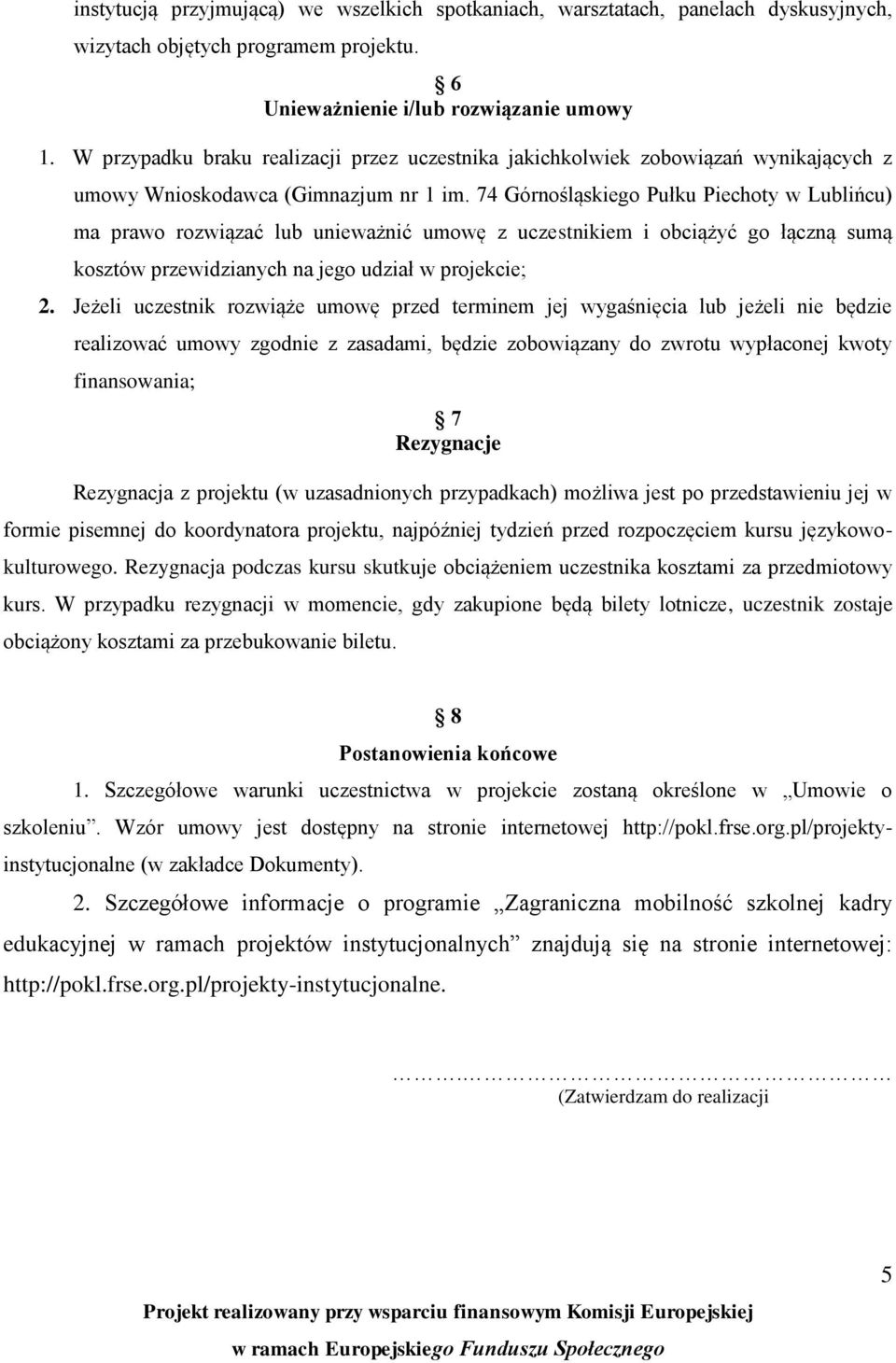 74 Górnośląskiego Pułku Piechoty w Lublińcu) ma prawo rozwiązać lub unieważnić umowę z uczestnikiem i obciążyć go łączną sumą kosztów przewidzianych na jego udział w projekcie; 2.