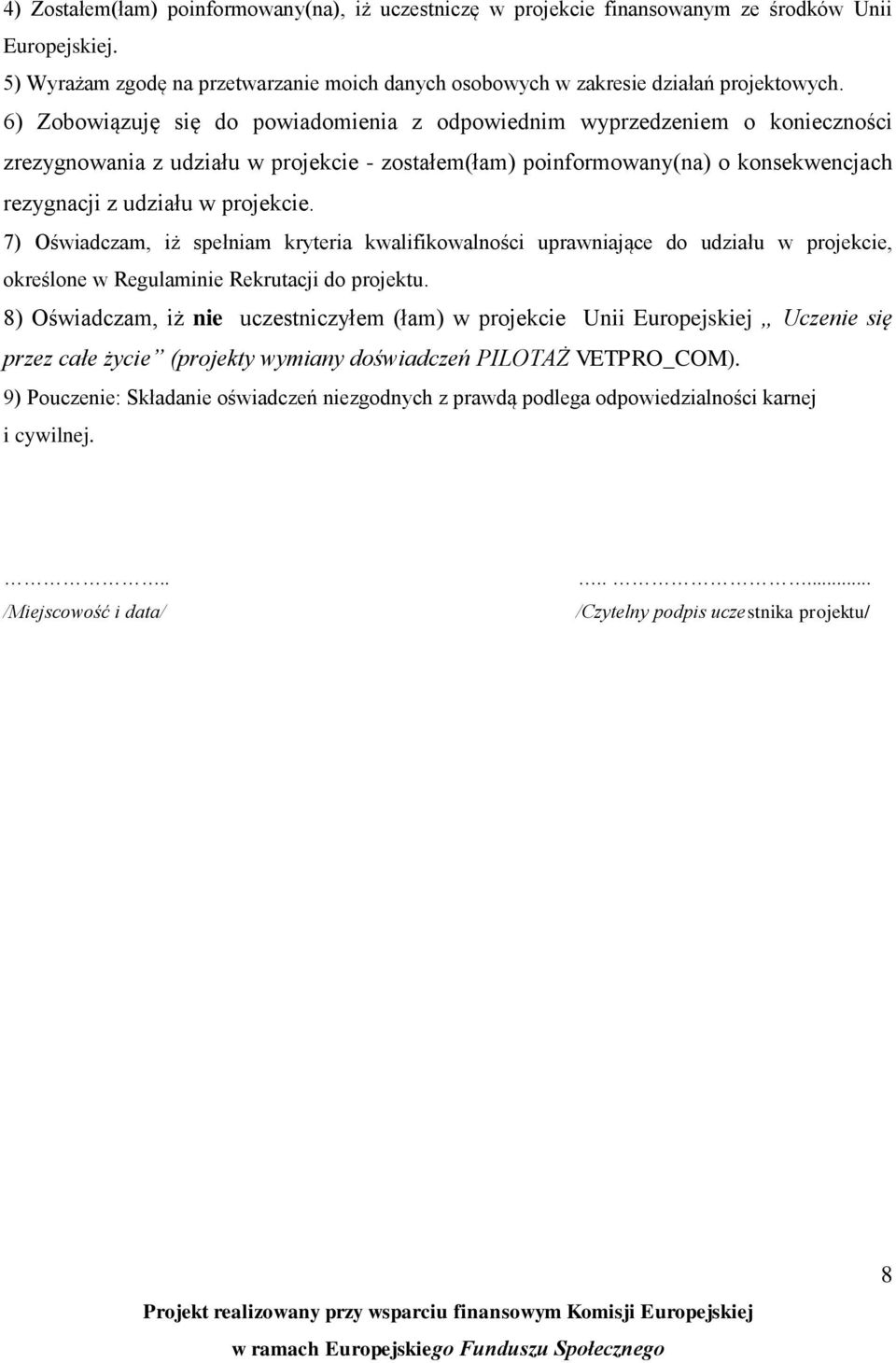 7) Oświadczam, iż spełniam kryteria kwalifikowalności uprawniające do udziału w projekcie, określone w Regulaminie Rekrutacji do projektu.