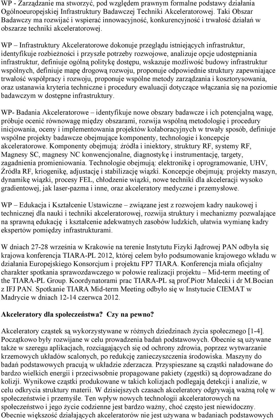 WP Infrastruktury Akceleratorowe dokonuje przeglądu istniejących infrastruktur, identyfikuje rozbieżności i przyszłe potrzeby rozwojowe, analizuje opcje udostępniania infrastruktur, definiuje ogólną