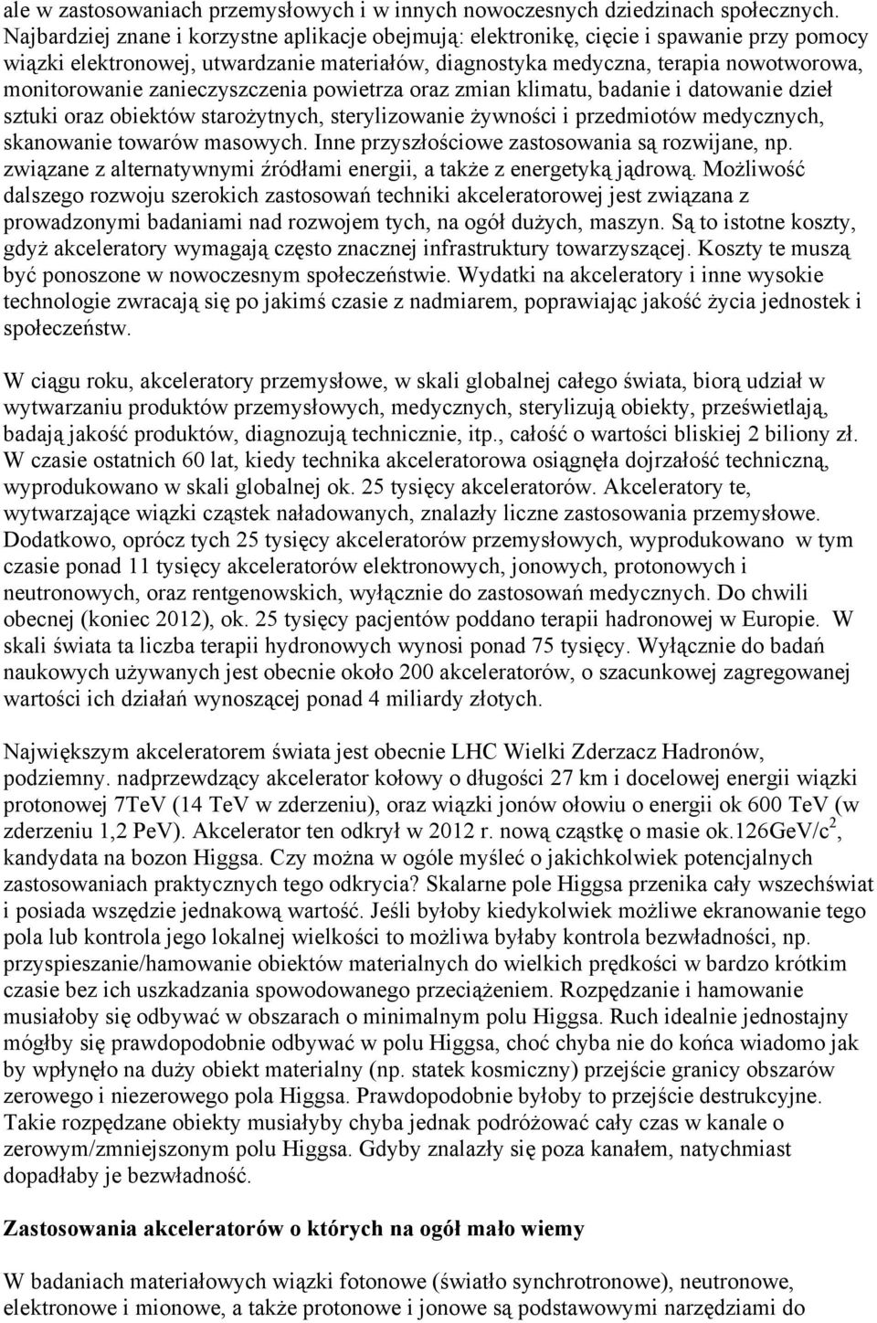 zanieczyszczenia powietrza oraz zmian klimatu, badanie i datowanie dzieł sztuki oraz obiektów starożytnych, sterylizowanie żywności i przedmiotów medycznych, skanowanie towarów masowych.