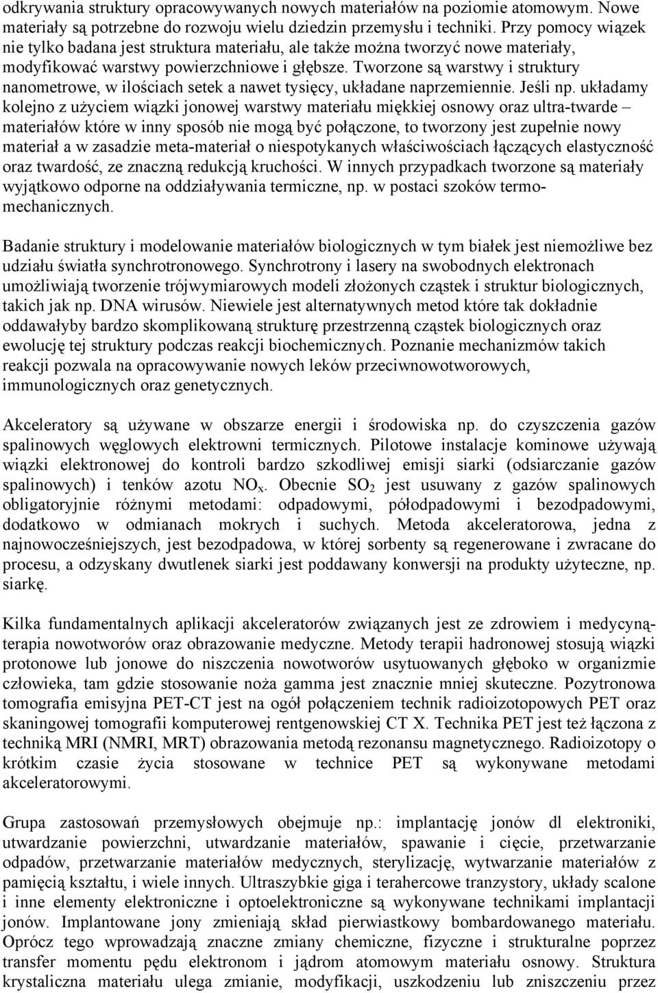 Tworzone są warstwy i struktury nanometrowe, w ilościach setek a nawet tysięcy, układane naprzemiennie. Jeśli np.